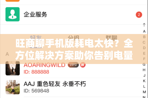 旺商聊手机版耗电太快？全方位解决方案助你告别电量焦虑