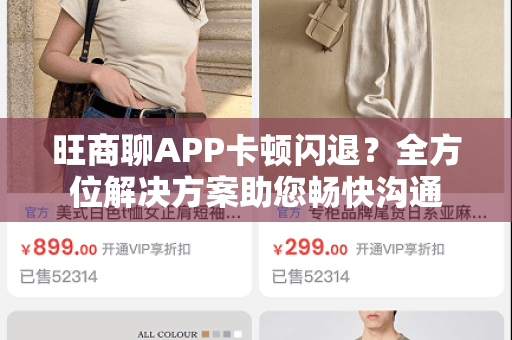 旺商聊APP卡顿闪退?全方位解决方案助您畅快沟通-第1张图片-旺商聊手机版 旺商聊APP卡顿闪退?全方位解决方案助您畅快沟通-第1张图片-旺商聊手机版