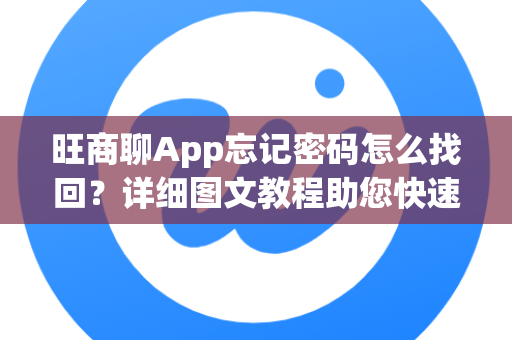 旺商聊App忘记密码怎么找回？详细图文教程助您快速解决-第1张图片-旺商聊手机版